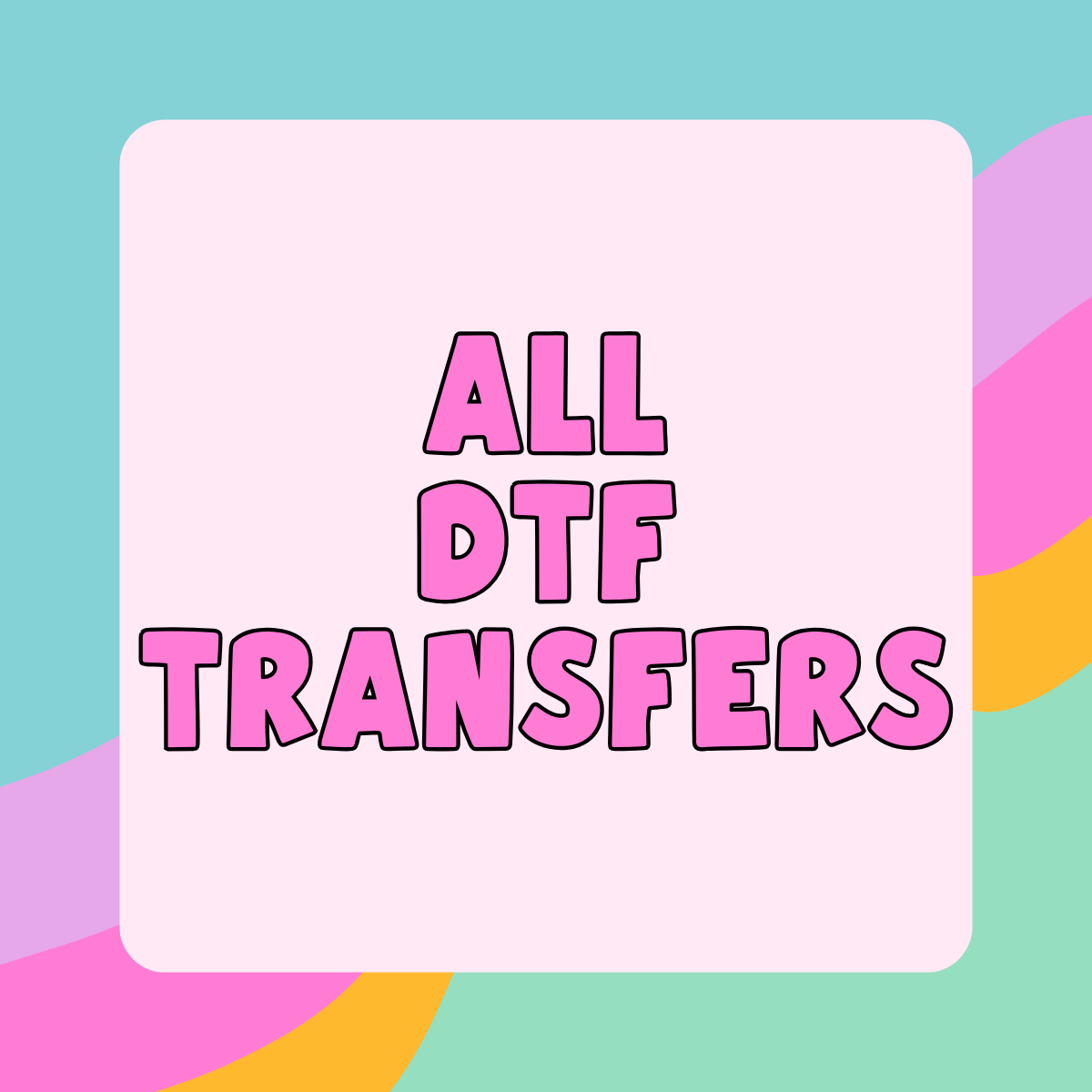 ALL *DTF* Transfers