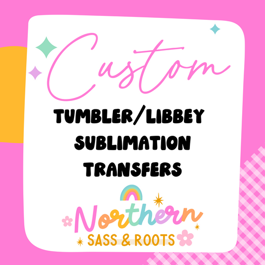 CUSTOM Tumbler/Libbey/Coffee Sublimation Transfer