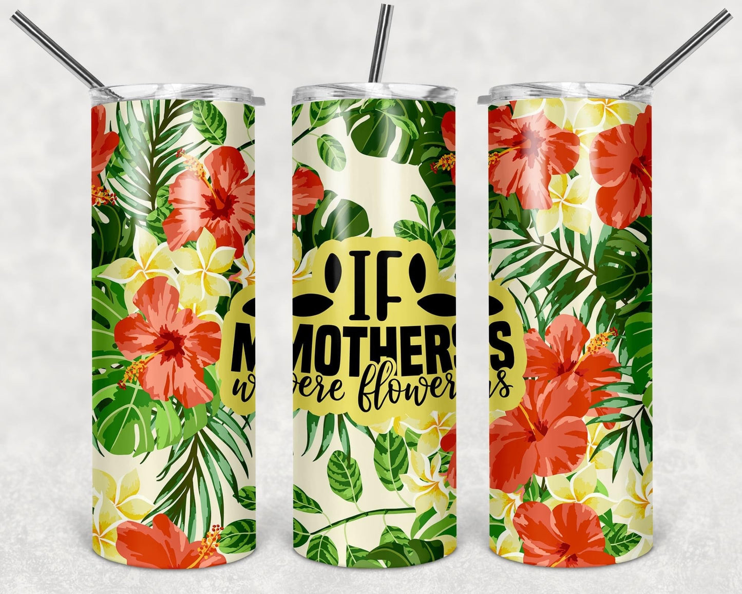 If Mother’s Were Flowers-Tumbler Sublimation Print