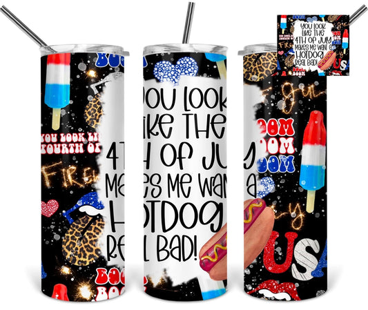You Look Like the 4th of July Makes Me Want a Hot Dog Real Bad-Tumbler Sublimation Print