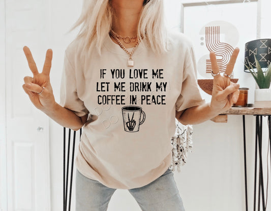 If You Love Me Let Me Drink My Coffee In Peace-*DTF*  Transfer