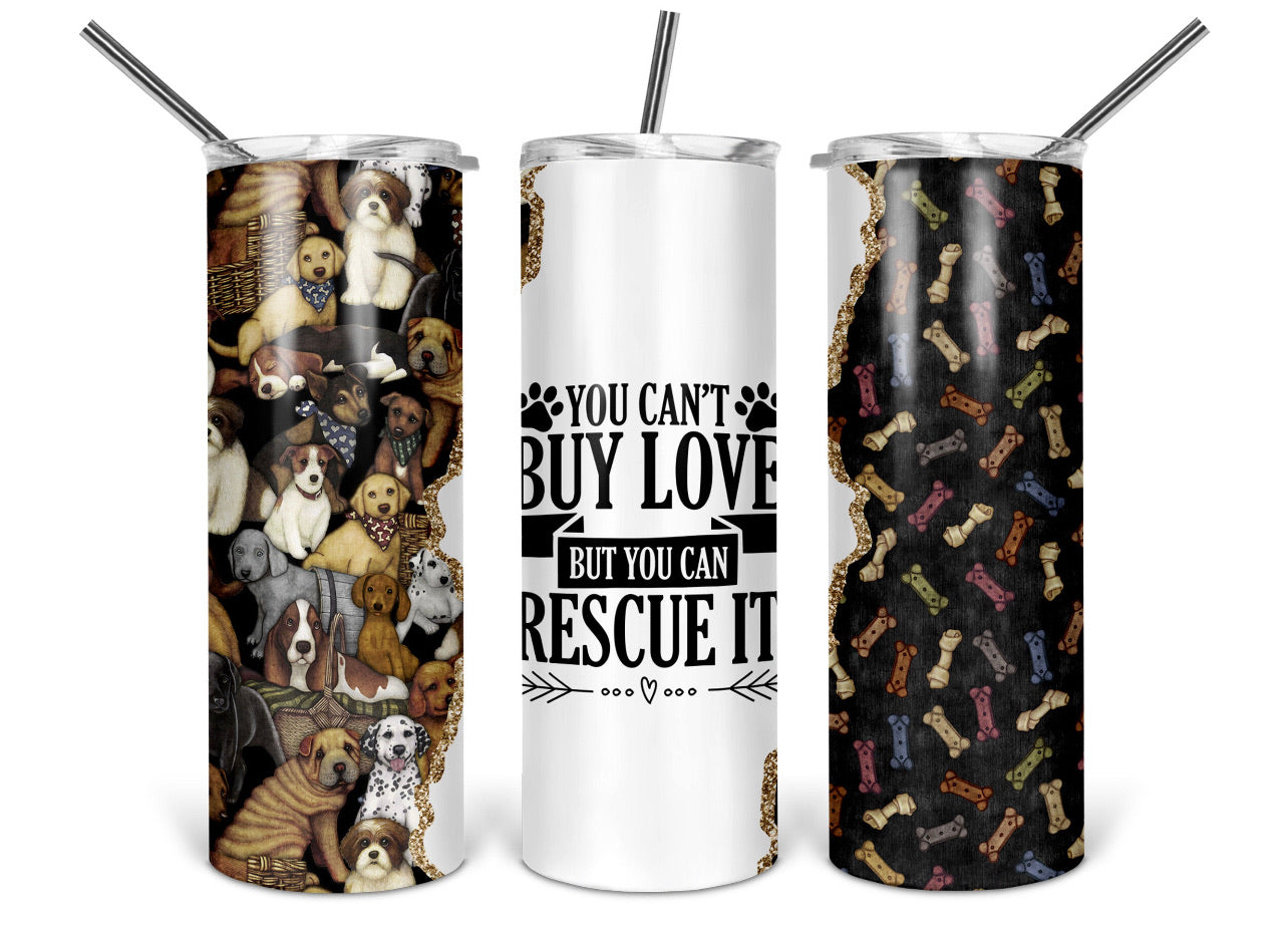 You Can’t Buy Love But You Can Rescue It-Tumbler Sublimation Print
