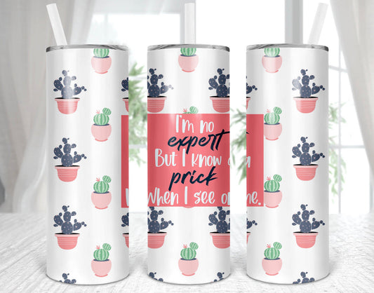 I’m No Expert But I Know A Prick When I See One-Tumbler Sublimation Print