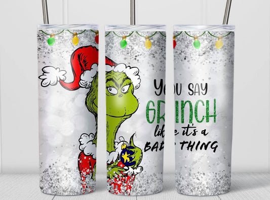 You Say Grinch Like It's A Bad Thing-Tumbler Sub Print